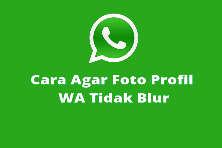Cara agar foto profil wa tidak blur, mengatasi foto profil whatsapp buram atau kabur